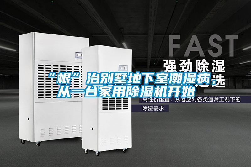 “根”治別墅地下室潮濕病，從一台家用91看片网站视频機開始