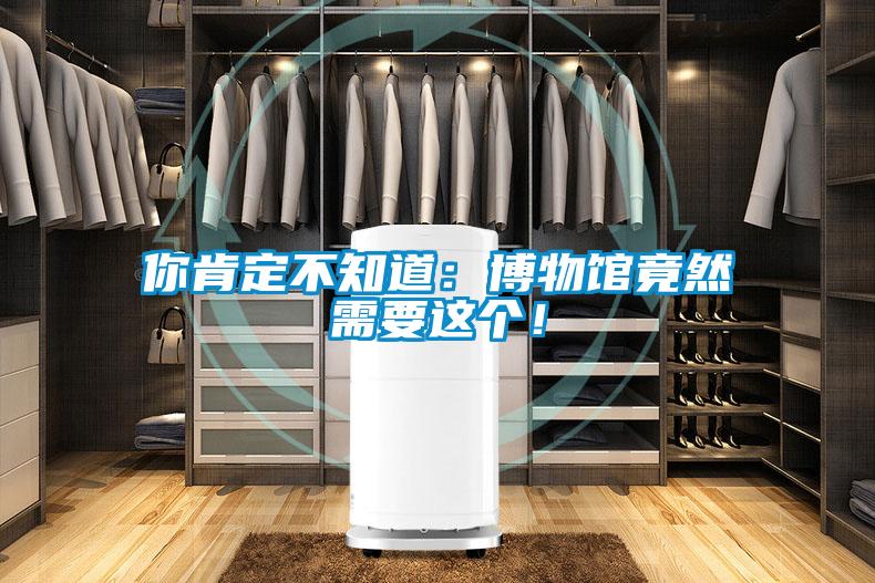 你肯定不知道:博物館竟然需要這個!