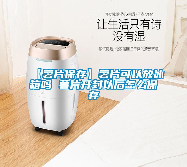 【薯片保存】薯片可以放冰箱嗎 薯片開封以後怎麽保存