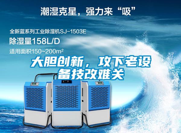 大膽創新，攻下老設備技改難關