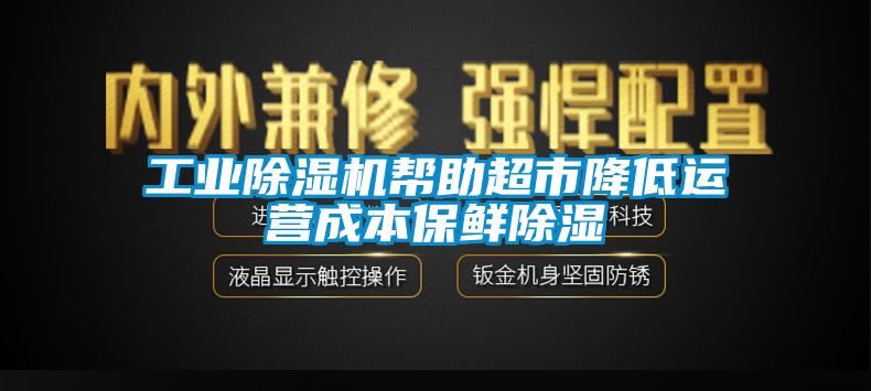 工業91看片网站视频機幫助超市降低運營成本保鮮91看片网站视频