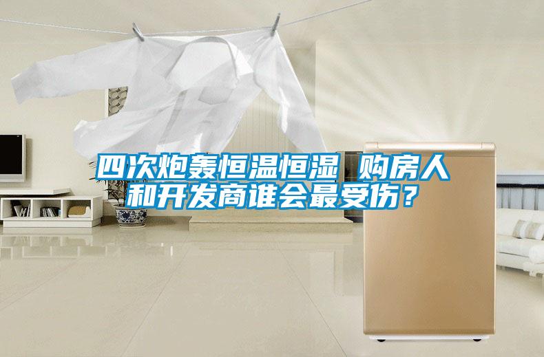 四次炮轟恒溫恒濕 購房人和開發商誰會最受傷？