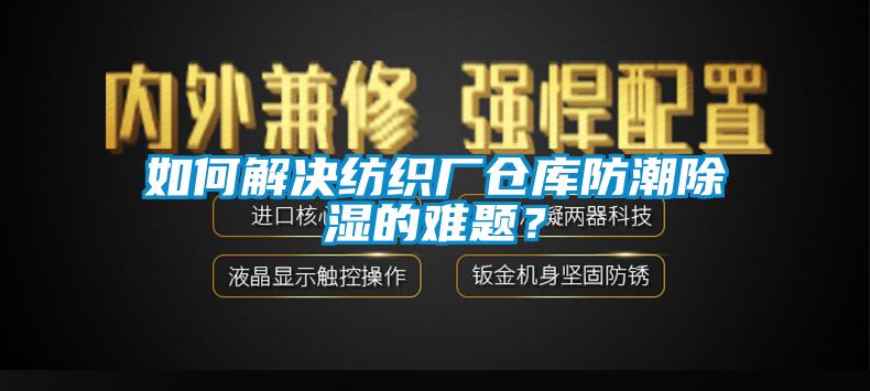 如何解決紡織廠倉庫防潮91看片网站视频的難題?