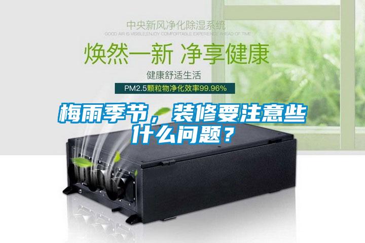 梅雨季節，裝修要注意些什麽問題？