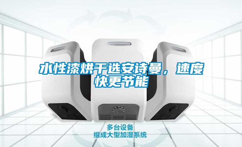 水性漆烘幹選在线看片网址，速度快更節能