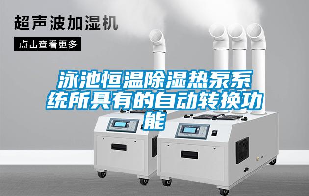 泳池恒溫91看片网站视频熱泵係統所具有的自動轉換功能