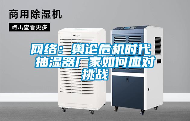 網絡：輿論危機時代 抽濕器廠家如何應對挑戰