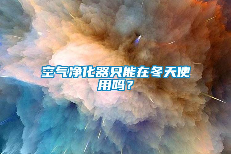 空氣淨化器隻能在冬天使用嗎？