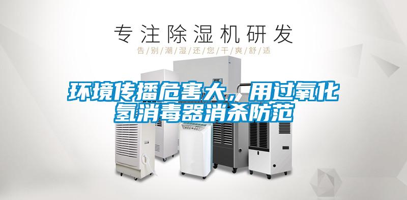 環境傳播危害大，用過氧化氫消毒器消殺防範