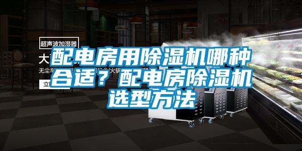 配電房用91看片网站视频機哪種合適？配電房91看片网站视频機選型方法