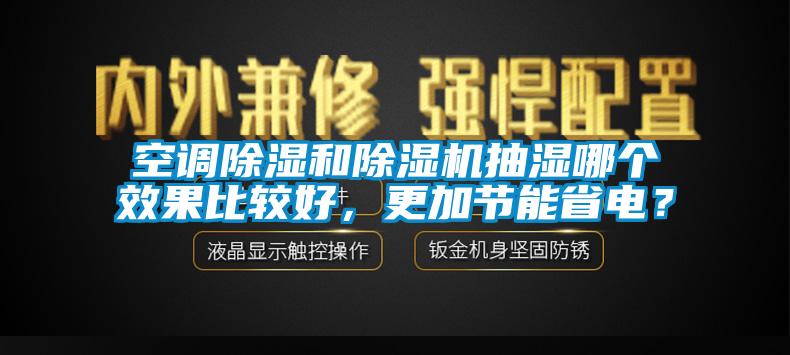 空調91看片网站视频和91看片网站视频機抽濕哪個效果比較好，更加節能省電？