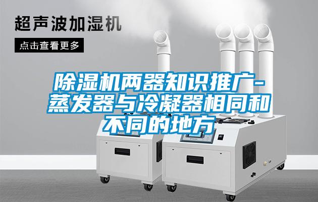 91看片网站视频機兩器知識推廣-蒸發器與冷凝器相同和不同的地方