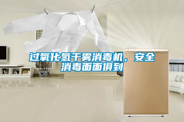 過氧化氫幹霧消毒機，安全消毒麵麵俱到