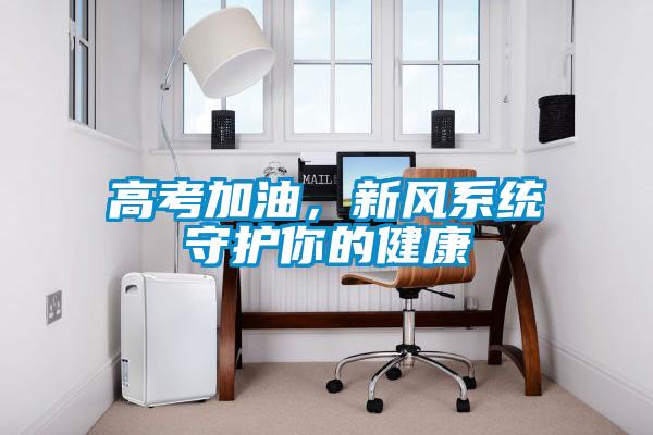 高考加油，新風係統守護你的健康