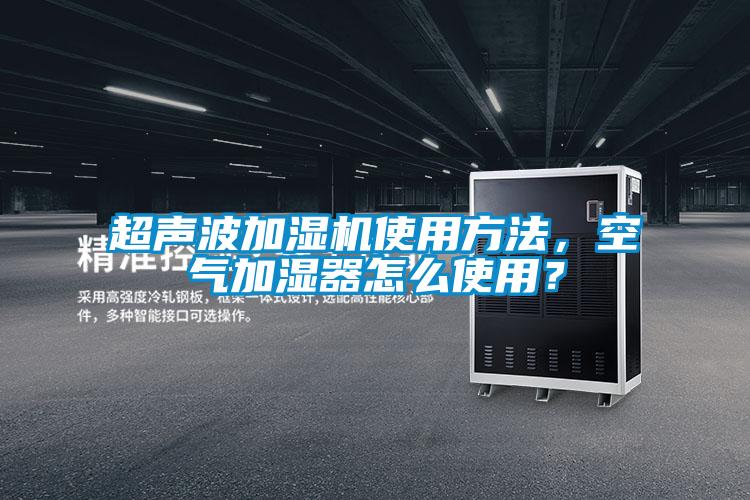 超聲波加濕機使用方法，空氣加濕器怎麽使用？