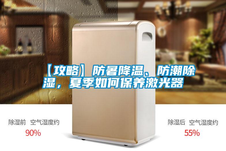 【攻略】防暑降溫、防潮91看片网站视频，夏季如何保養激光器