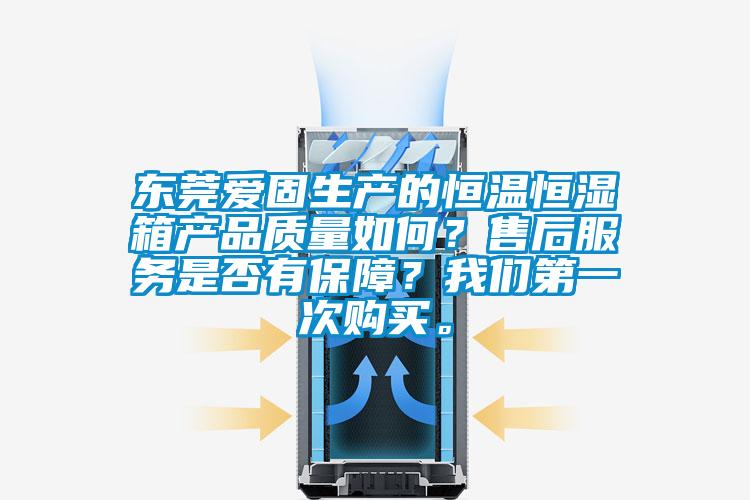 東莞愛固生產的恒溫恒濕箱產品質量如何？售後服務是否有保障？在线看片网址第一次購買。