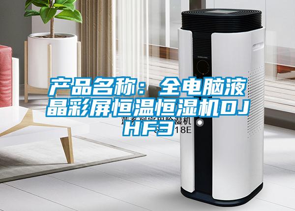 產品名稱：全電腦液晶彩屏恒溫恒濕機DJHF3