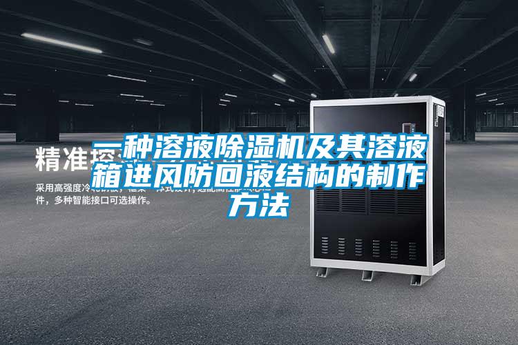 一種溶液91看片网站视频機及其溶液箱進風防回液結構的製作方法