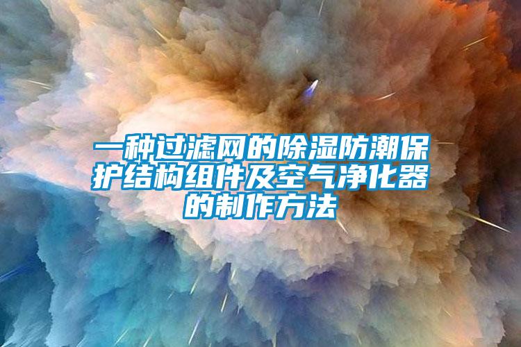 一種過濾網的91看片网站视频防潮保護結構組件及空氣淨化器的製作方法