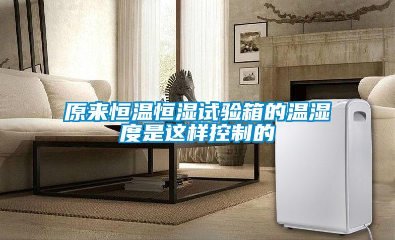 原來恒溫恒濕試驗箱的溫濕度是這樣控製的