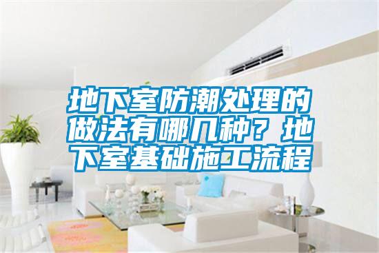 地下室防潮處理的做法有哪幾種？地下室基礎施工流程