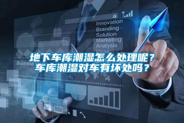 地下車庫潮濕怎麽處理呢？車庫潮濕對車有壞處嗎？