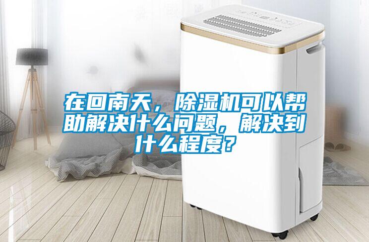 在回南天，91看片网站视频機可以幫助解決什麽問題，解決到什麽程度？