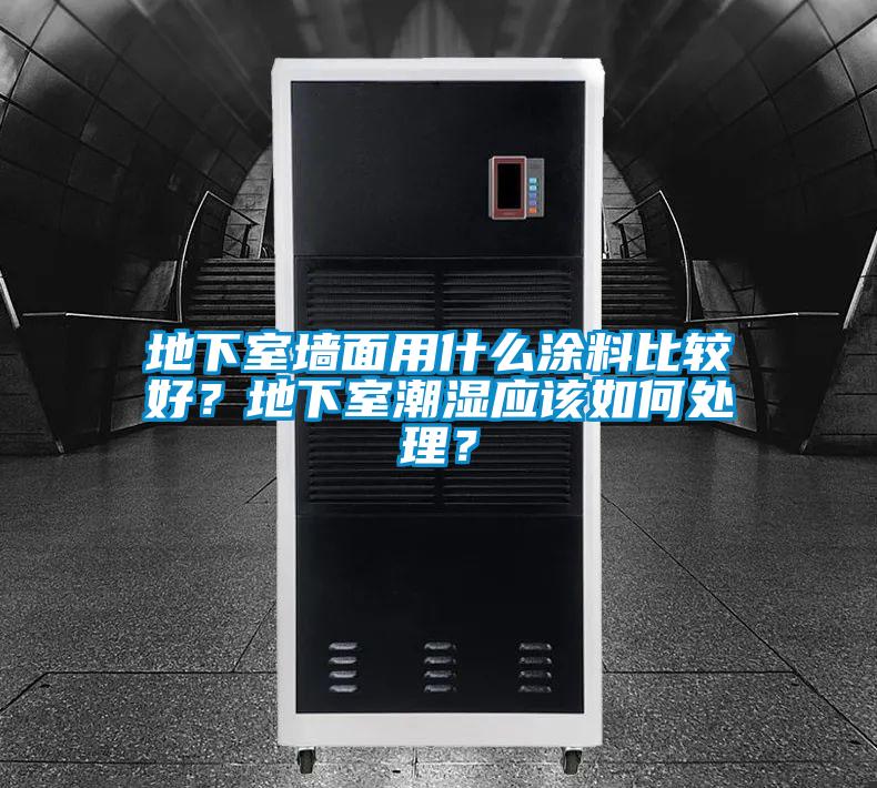 地下室牆麵用什麽塗料比較好？地下室潮濕應該如何處理？