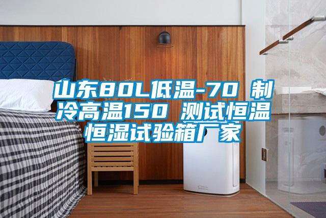 山東80L低溫-70℃製冷高溫150℃測試恒溫恒濕試驗箱廠家