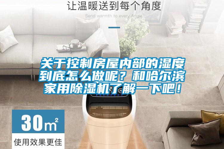 關於控製房屋內部的濕度到底怎麽做呢？和哈爾濱家用91看片网站视频機了解一下吧！