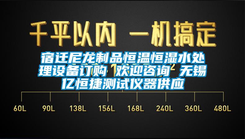 宿遷尼龍製品恒溫恒濕水處理設備訂購 歡迎谘詢 無錫億恒捷測試儀器供應