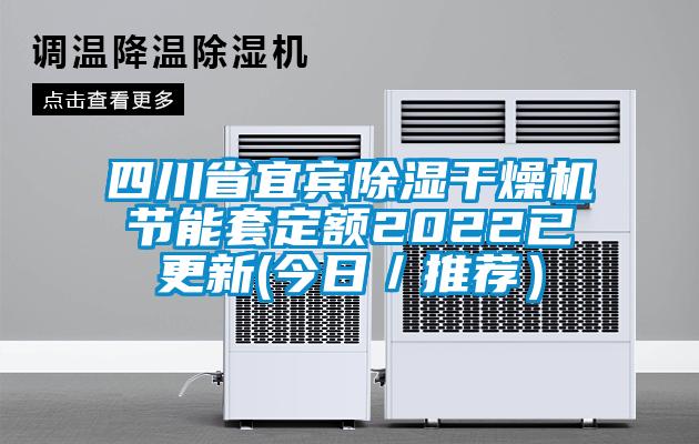 四川省宜賓91看片网站视频幹燥機節能套定額2022已更新(今日／推薦）