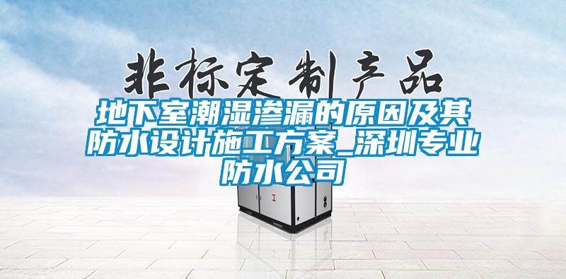 地下室潮濕滲漏的原因及其防水設計施工看片网站入口_深圳專業防水公司