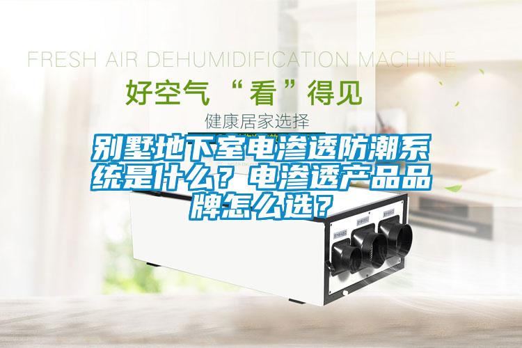 別墅地下室電滲透防潮係統是什麽？電滲透產品品牌怎麽選？