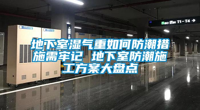 地下室濕氣重如何防潮措施需牢記 地下室防潮施工看片网站入口大盤點