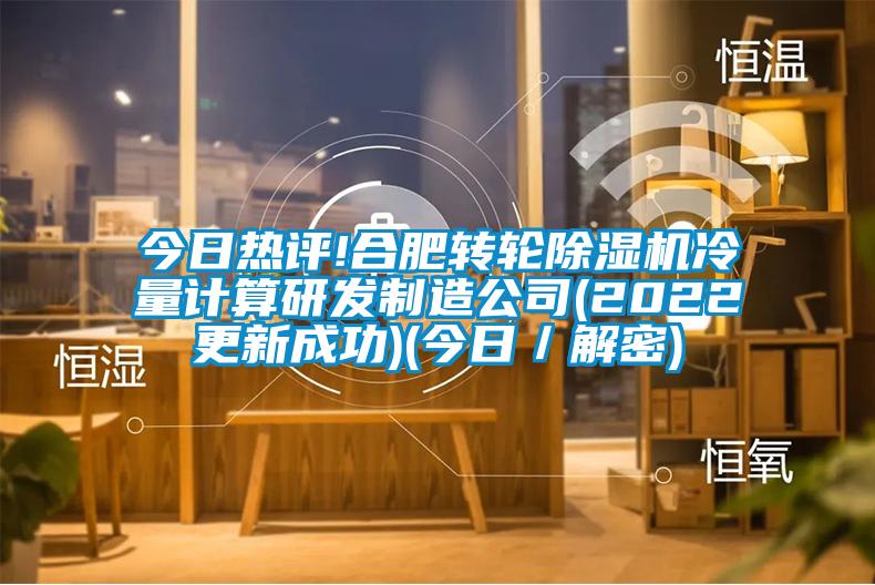 今日熱評!合肥轉輪91看片网站视频機冷量計算研發製造公司(2022更新成功)(今日／解密)