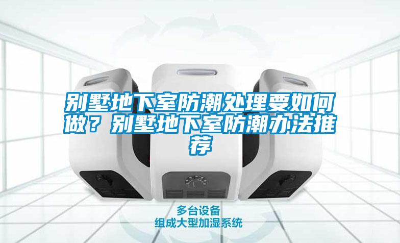 別墅地下室防潮處理要如何做？別墅地下室防潮辦法推薦