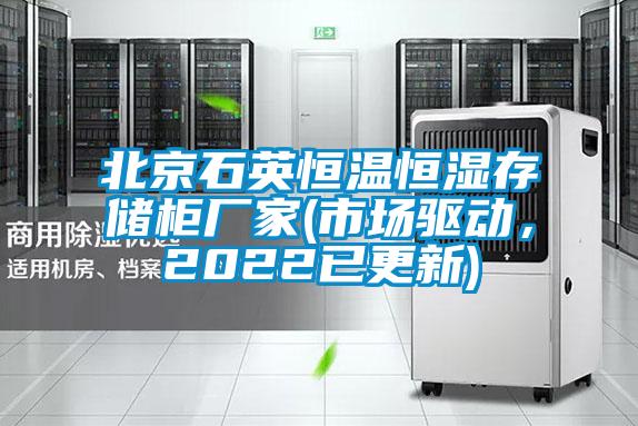 北京石英恒溫恒濕存儲櫃廠家(市場驅動，2022已更新)