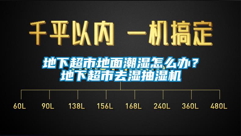 地下超市地麵潮濕怎麽辦？地下超市去濕抽濕機