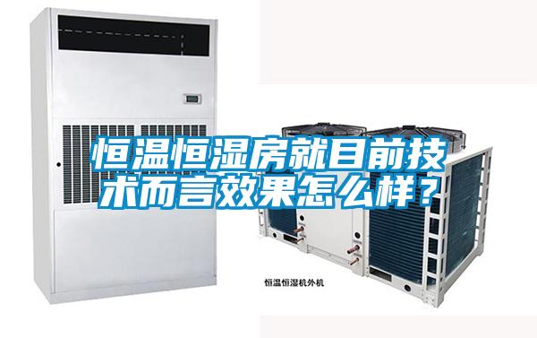 恒溫恒濕房就目前技術而言效果怎麽樣？