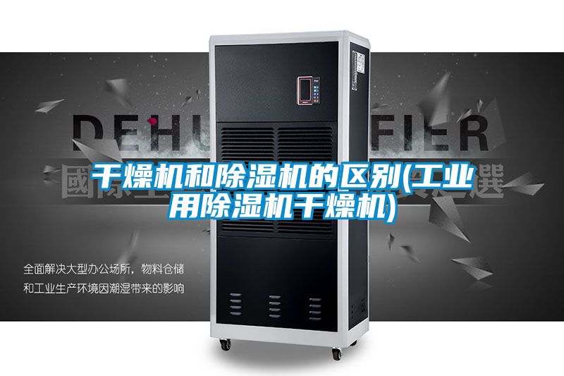 幹燥機和91看片网站视频機的區別(工業用91看片网站视频機幹燥機)