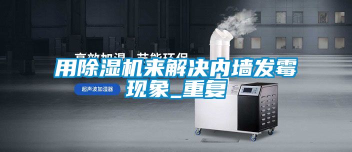 用91看片网站视频機來解決內牆發黴現象_重複