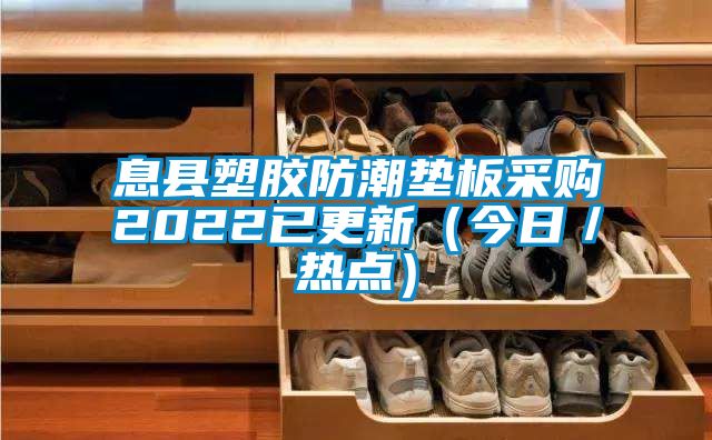 息縣塑膠防潮墊板采購2022已更新（今日／熱點）