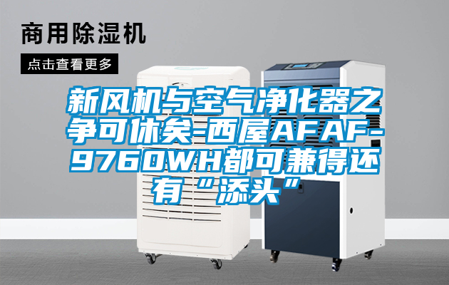 新風機與空氣淨化器之爭可休矣-西屋AFAF-9760WH都可兼得還有“添頭”