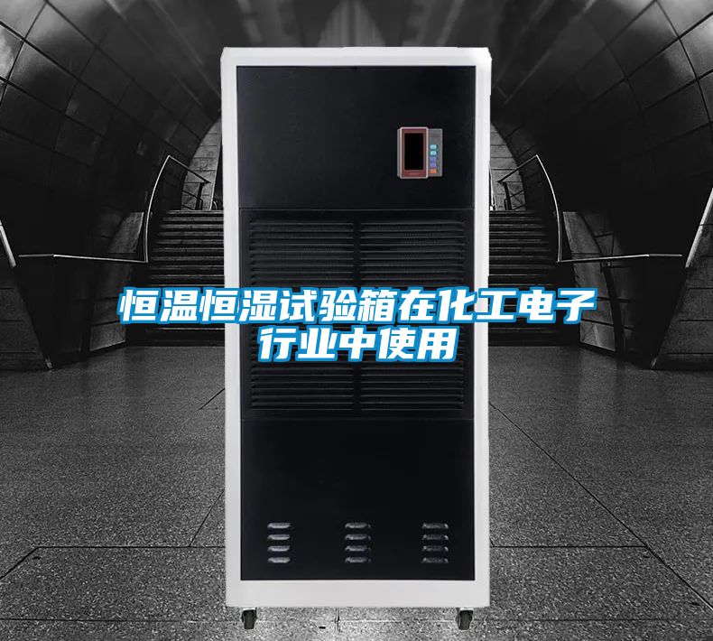 恒溫恒濕試驗箱在化工電子行業中使用