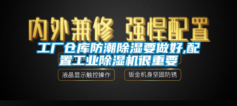 工廠倉庫防潮91看片网站视频要做好,配置工業91看片网站视频機很重要
