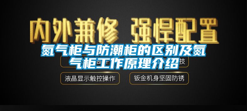 氮氣櫃與防潮櫃的區別及氮氣櫃工作原理介紹