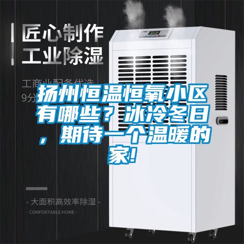 揚州恒溫恒氧小區有哪些？冰冷冬日，期待一個溫暖的家!