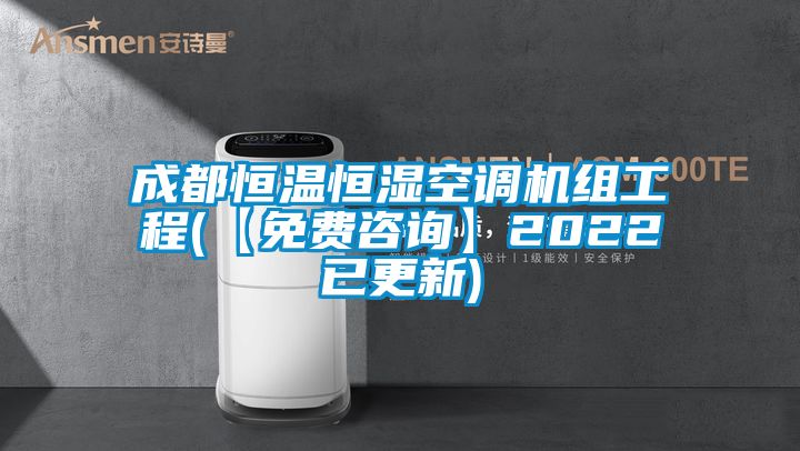 成都恒溫恒濕空調機組工程(【免費谘詢】2022已更新)